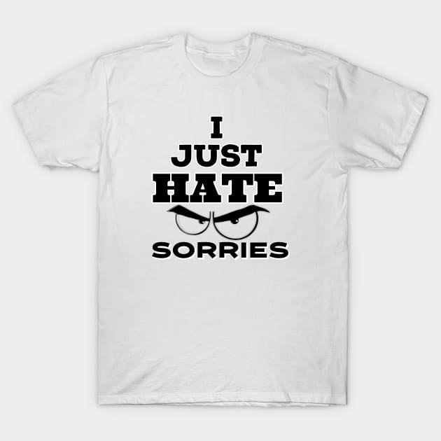 I Just hate Sorry T-Shirt by Khanna_Creation